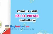 Tính chất hóa học Phenol, tính chất vật lí Phenol? Khái niệm, cấu tạo, điều chế và ứng dụng Phenol? Hóa 11 bài 21 KNTT